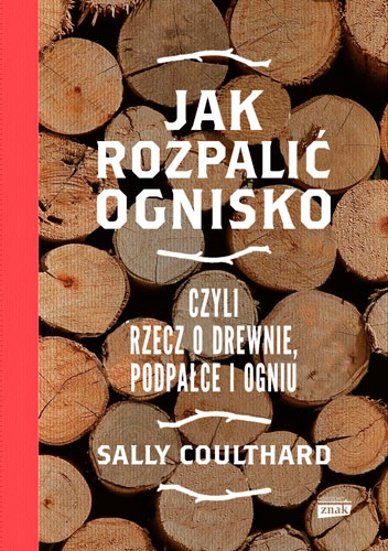 Jak rozpalić ognisko, czyli rzecz o drewnie, podpałce i ogniu