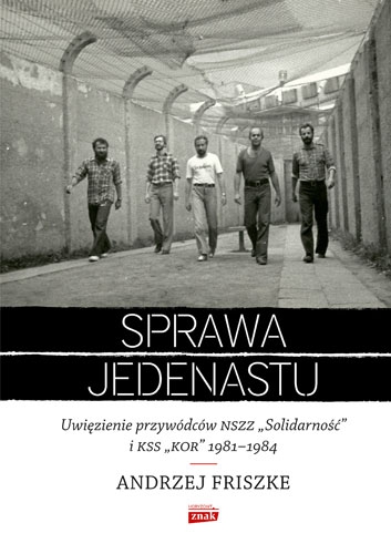 Sprawa jedenastu. Uwięzienie przywódców NSZZ "Solidarność" i KSS "KOR" 1981-1984 