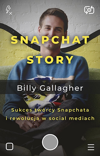 Snapchat Story. Sukces twórcy Snapchata i rewolucja w social mediach