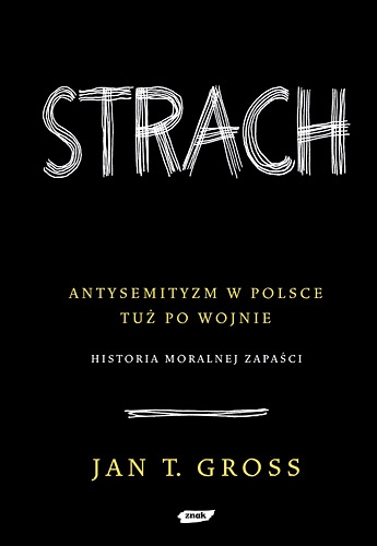 Strach.
Antysemityzm w Polsce tuż po wojnie. 
Historia moralnej zapaści 
