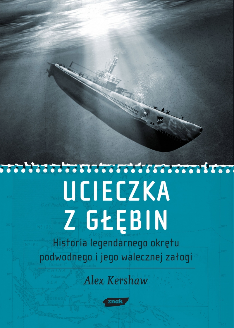 Ucieczka z głębin. Historia legendarnego okrętu podwodnego i jego walecznej załogi 
