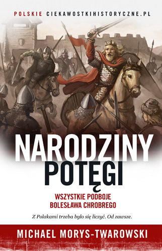 Narodziny potęgi. Wszystkie podboje Bolesława Chrobrego