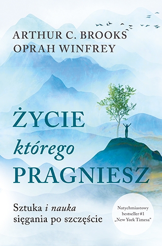 Życie, którego pragniesz. Sztuka i nauka sięgania po szczęście