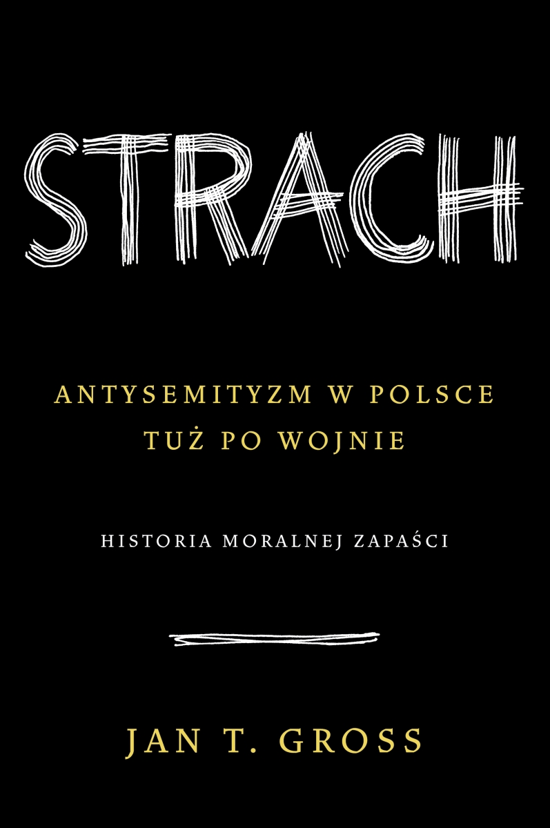 Strach.
Antysemityzm w Polsce tuż po wojnie. 
Historia moralnej zapaści 
