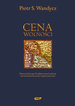 Cena wolności. Historia Europy Środkowowschodniej od Średniowiecza do Współczesności